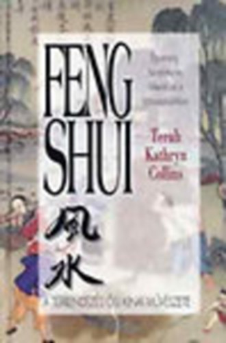 Terah Kathryn Collins - Feng shui (Egyensly, harmnia s fellendls a krnyezetnkben - A trrendezs si knai mvszete)