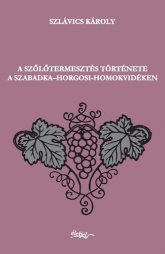 Szl�vics K�roly - A sz�l�termeszt�s t�rt�nete a Szabadka-Horgosi-homokvid�ken