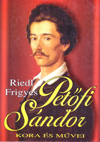 Riedl Frigyes  (szerk.) - Petfi Sndor kora s mvei