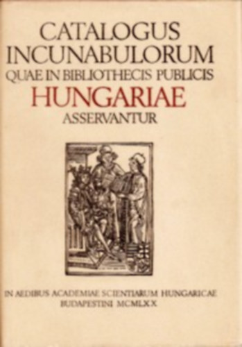 G�za Saj� et Erzs�bet Solt�sz  (Eds.) - Catalogus Incunabulorum quae in Bibliothecis Publicis Hungariae Assurvantur Vol. I.