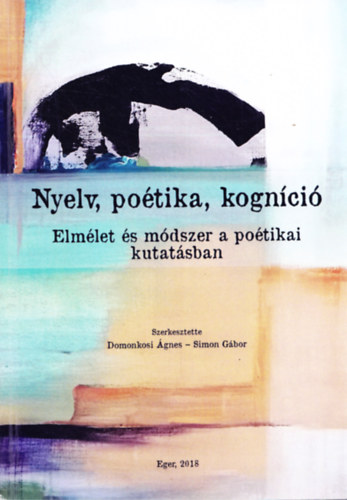 Simon Géza Gábor Domonkosi Ágnes - Nyelv, poétika, kogníció - Elmélet és módszer a poétikai kutatásban