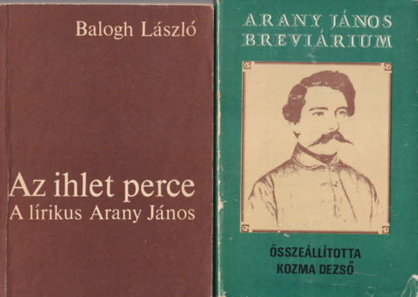 Balogh Lszl, Kozma Dezs J. Soltsz Katalin - 3 db m Arany Jnosrl : Arany Jnos brevirium + Az ihlet perce - A lrikus Arany Jnos + Arany Jnos verselse - Irodalomelmleti Tanulmnyok 9.