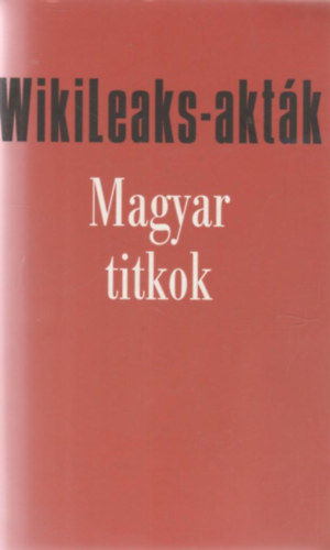 Zalai Istv�n - Wikileaks-akt�k - Magyar titkok