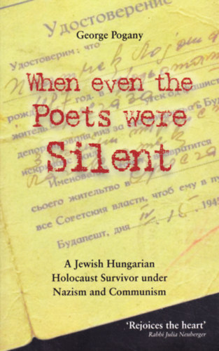 George Pogany - When Even the Poets Were Silent: A Jewish Hungarian Holocaust Survivor Under Nazism and Communism