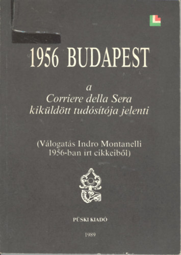 Indro Montanelli - 1956 Budapest - A Corriere della Sera kik�ld�tt tud�s�t�ja jelenti