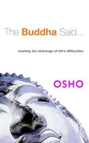 Osho - The Buddha Said...: Meeting the Challenge of Life's Difficulties