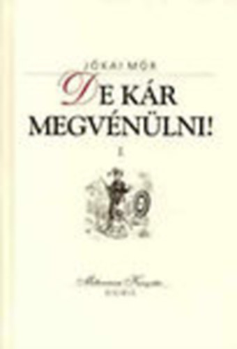 Jókai Mór - De kár megvénülni! I-II. (Egy vén öcsémuram élményei után)