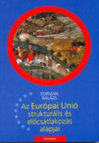 Forman Balzs - Az Eurpai Uni strukturlis s elcsatlakozsi alapjai
