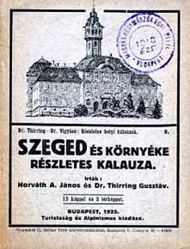 Horváth A.J.-Dr. Thirring G. - Szeged és környéke részletes kalauza