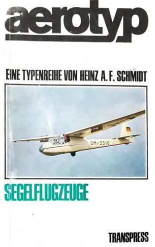Heinz A. F. Schmidt - Aerotyp - Eine Typenreihe: Segelflugzeuge (Vitorlz replgp tpus katalgus nmet nyelven)