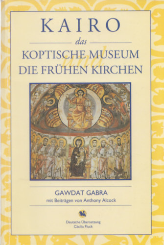 Gawdat Gabra - Kairo das Koptische Museum und Die Frhen Kirchen