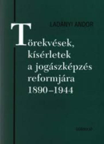 Ladnyi Andor - Ladnyi Andor - Trekvsek, ksrletek a jogszkpzs reformjra 1890-1944