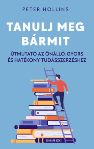 Hollins Peter - Tanulj meg bármit - Útmutató az önálló, gyors és hatékony tudásszerzéshez