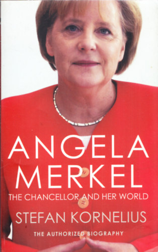 Stefan Kornelius - Angela Merkel - The Chancellor and her world