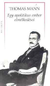 Thomas Mann - Egy apolitikus ember emélkedései