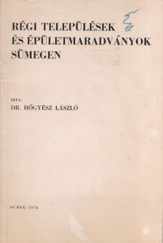 Dr. H�gy�sz L�szl� - R�gi telep�l�sek �s �p�letmaradv�nyok S�megen (dedik�lt)