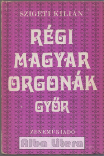 Szigeti Kilin - Rgi magyar orgonk Gyr