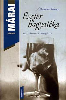 M�rai S�ndor - Eszter hagyat�ka �s h�rom kisreg�ny (Eszter hagyat�ka / A m�sz�ros / D�li sz�l / Sz�vszerelem)