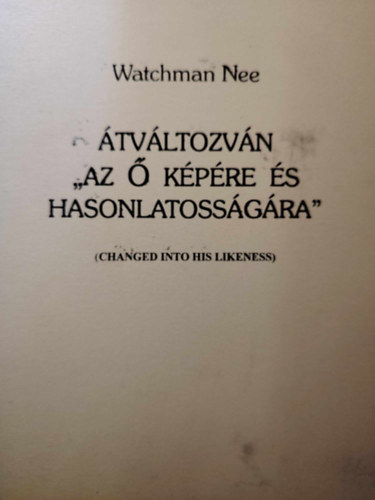 Watchman Nee - tvltozvn az  kpre s hasonlatossgra Kzirat gyannt