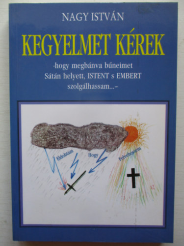 Nagy Istv�n - Kegyelmet k�rek (Hogy megb�nva b�neimet S�t�n helyett, ISTENT s EMBERT szolg�lhassam...-)