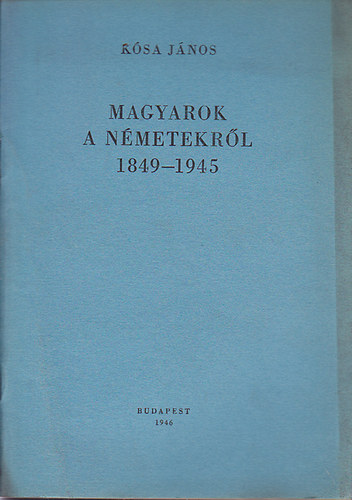 Ksa Jnos - Magyarok a nmetekrl 1849-1945