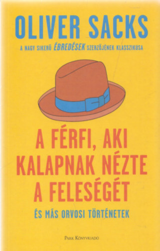 Oliver Sacks - A f�rfi, aki kalapnak n�zte a feles�g�t �s m�s orvosi t�rt�netek