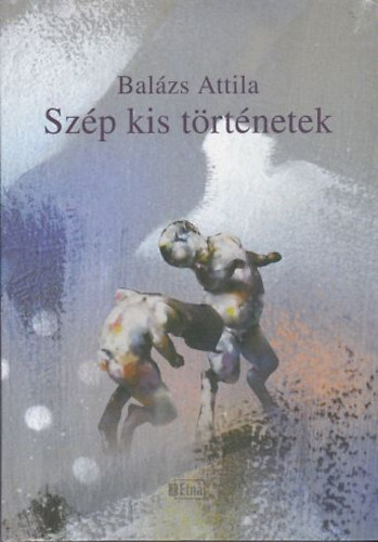 Balázs Attila - Szép kis történetek