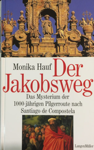 Monika Hauf - Der Jakobsweg: das Mysterium der 1000-jährigen Pilgerroute nach Santiago de Compostela