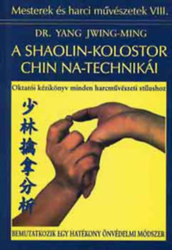 Dr. Yang Jwing-Ming T�chy Oliv�r - Buddha+A Shaolin-kolostor Chin Na-technik�i - Oktat�i k�zik�nyv minden harcm�v�szeti st�lushoz