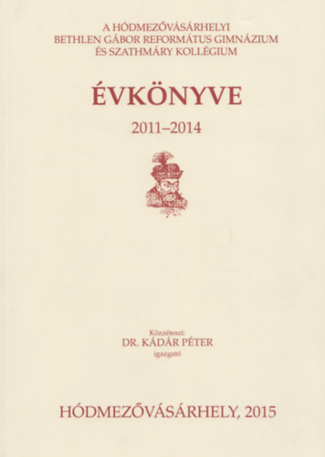 Szerk: Simon Ferenc - A Hdmezvsrhelyi Bethlen Gbor  Reformtus Gimnzium s Szathmry Kollgium vknyve 2011-2014