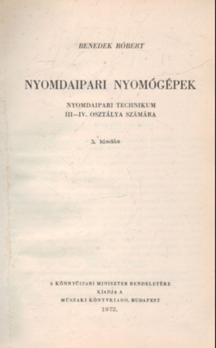 Benedek Róbert - Nyomdaipari nyomógépek (nyomdaipari technikum III-IV. oszt. számára)