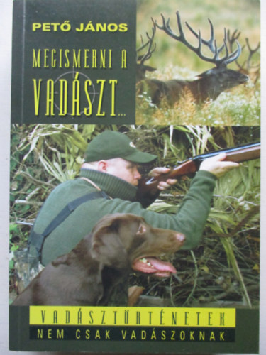 Pet� J�nos - Megismerni a vad�szt...(Rendhagy� vad�szt�rt�netek, nem csak vad�szoknak - Seres J�zsef rajzaival)
