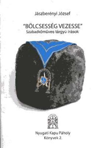 Jászberényi József - "Bölcsesség vezesse" - Szabadkőműves tárgyú írások