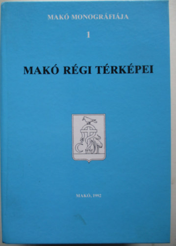 T�th Ferenc  (f�szerk.) - Mak� monogr�fia 1.: Mak� r�gi t�rk�pei