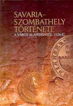 Feiszt Gy�rgy  (F�szerk.) - Savaria-Szombathely t�rt�nete (a v�ros alap�t�s�t�l 1526-ig)