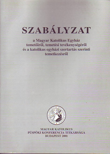 Dr. Veres Andrs pspk - Szablyzat - a Magyar Katolikus Egyhz temetirl, temetsi tevkenysgrl s a katolikus egyhzi szertarts szerinti temetkezsrl