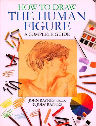 John Raynes; Jody Raynes - How To Draw The Human Figure - Complete Guide