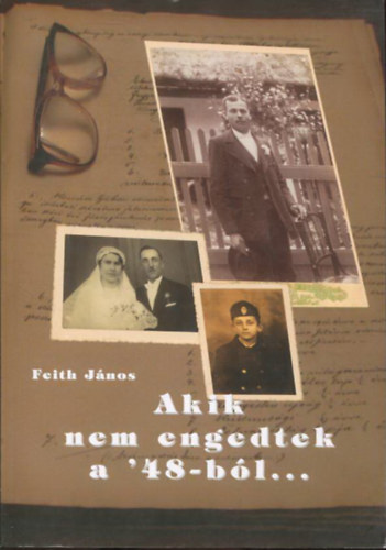 Feith Jnos - Akik nem engedtek a '48-bl - A Kiskunlachzai 48-as Fggetlensgi Olvaskr trtnete