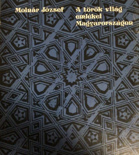 Moln�r J�zsef - A t�r�k vil�g eml�kei Magyarorsz�gon