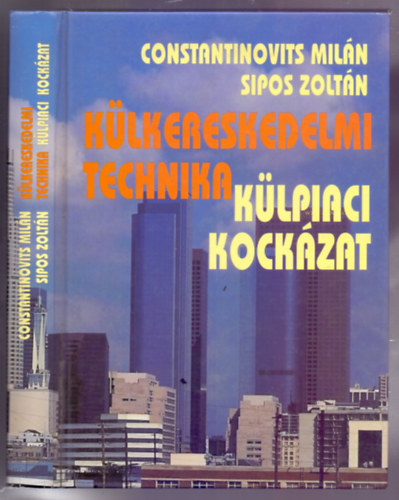 Sipos Zolt�n Constantinovits Mil�n - K�lkereskedelmi technika - k�lpiaci kock�zat (Fels�fok� k�lkereskedelmi ismeretek a korszer� piacgazdas�g sz�m�ra - 3., jav�tott, b�v�tett kiad�s)