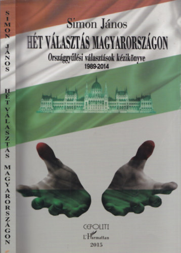 Simon J�nos - H�t v�laszt�s Magyarorsz�gon (Orsz�ggy�l�si v�laszt�sok k�zik�nyve 1989-2014)