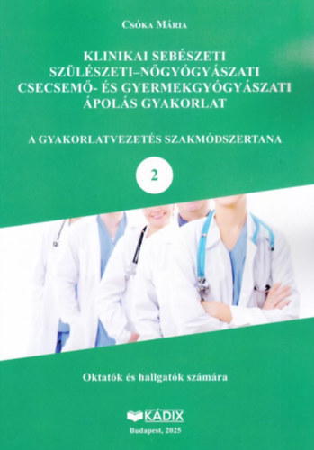 Csóka Mária - Klinikai sebészeti, szülészeti-nőgyógyászati, csecsemő- és gyermekgyógyászati ápolás gyakorlat