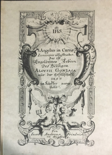 Angelus in Carne - Iconisimis illustratus das ist Engelreines Leben des Heiligen - Aloysii Gonzaga aus der gefellschafft Iesu in küpffer vorgestellt (Reprint)