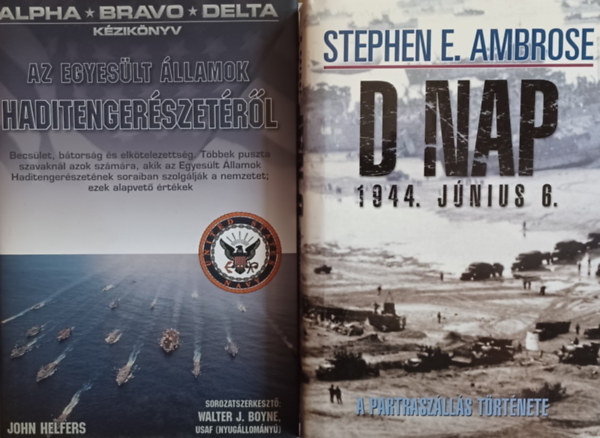 John Helfers Stephen E. Ambrose - D-nap 1944. jn.6. - A partraszlls hiteles trtnete + Alpha-Bravo-Delta -  Kziknyv az Egyeslt llamok haditengerszetrl (2 m)