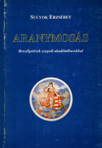Sulyok Erzsbet - Aranymoss. - Beszlgetsek szegedi akadmikusokkal.