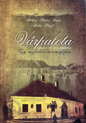 Budai L�szl� Holl�sy Leitner Ferenc - V�rpalota, egy mez�v�ros metamorf�zisa (k�peken �s fotogr�fi�kon)