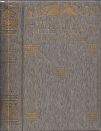 Bangha Bla - Jellemrajzok a kath. egyhz letbl (I-V. knyv egy ktetben)