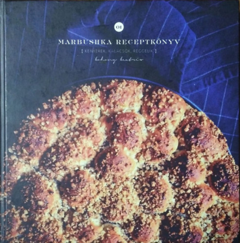 Bohony Beatrix - Marbushka receptk�nyv - Kenyerek, kal�csok, reggelik