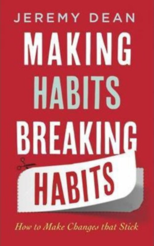 Jeremy Dean - Making Habits, Breaking Habits: How to Make Changes that Stick