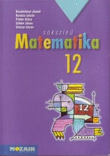 Kosztolányi J.; Kovács I.; Pintér K.; Urbán. J. - Sokszínű matematika 12.